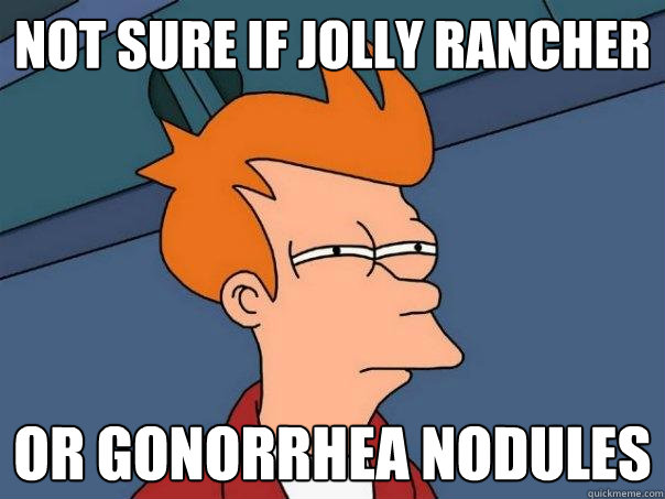 not sure if jolly rancher or gonorrhea nodules  - not sure if jolly rancher or gonorrhea nodules   Futurama Fry