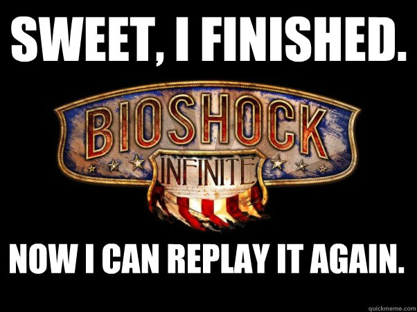Sweet, I finished. Now I can replay it again.  Bioshock Infinite