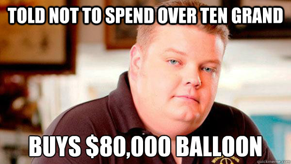 told not to spend over ten grand buys $80,000 balloon - told not to spend over ten grand buys $80,000 balloon  Pawn Stars