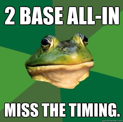 2 Base All-In Miss the Timing.  Foul Bachelor Frog