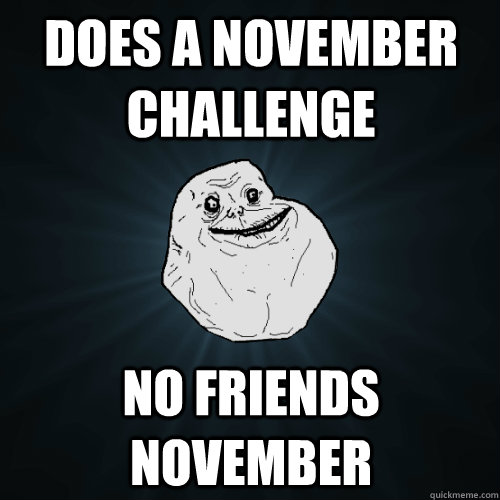 Does a November challenge No Friends November  Forever Alone