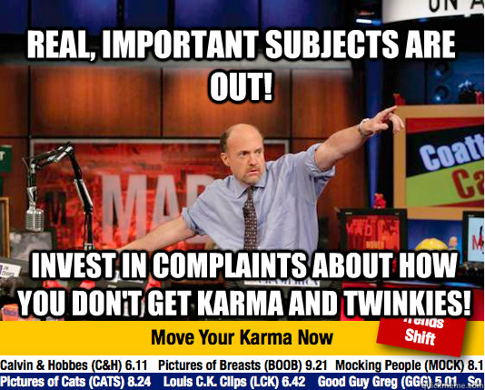 Real, important subjects are out! Invest in complaints about how you don't get karma and twinkies!  Mad Karma with Jim Cramer