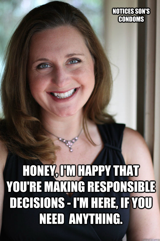 honey, I'm happy that you're making responsible decisions - i'm here, if you need  anything. notices son's condoms - honey, I'm happy that you're making responsible decisions - i'm here, if you need  anything. notices son's condoms  Rational, Supportive Mom