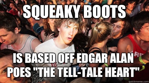 Squeaky boots is based off Edgar Alan Poes 