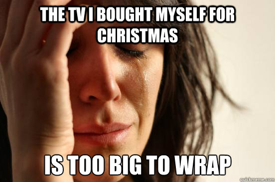 The TV i bought myself for christmas Is too big to wrap   First World Problems