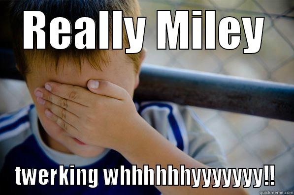 REALLY MILEY TWERKING WHHHHHHYYYYYYY!! Confession kid
