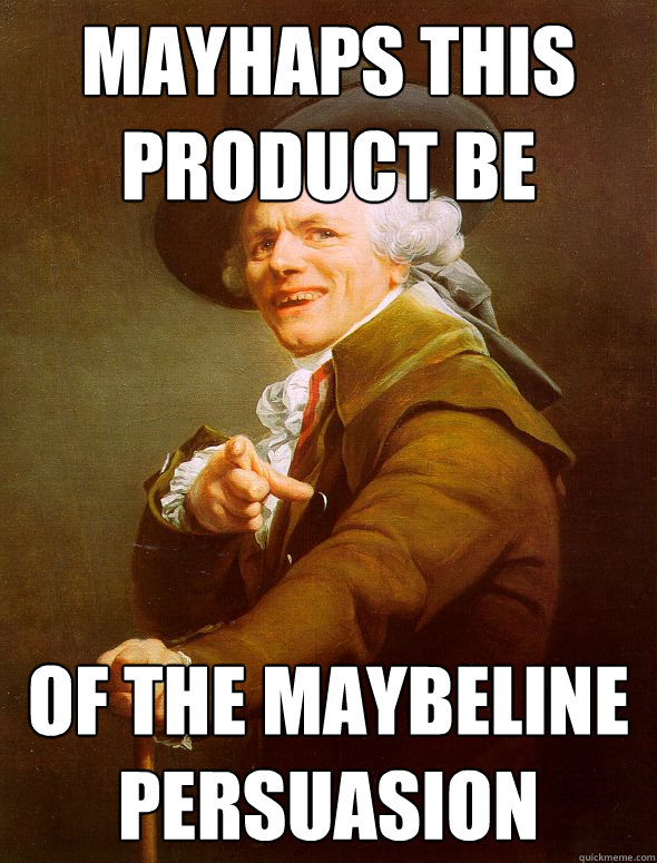 mayhaps this product be of the maybeline persuasion - mayhaps this product be of the maybeline persuasion  Joseph Ducreux