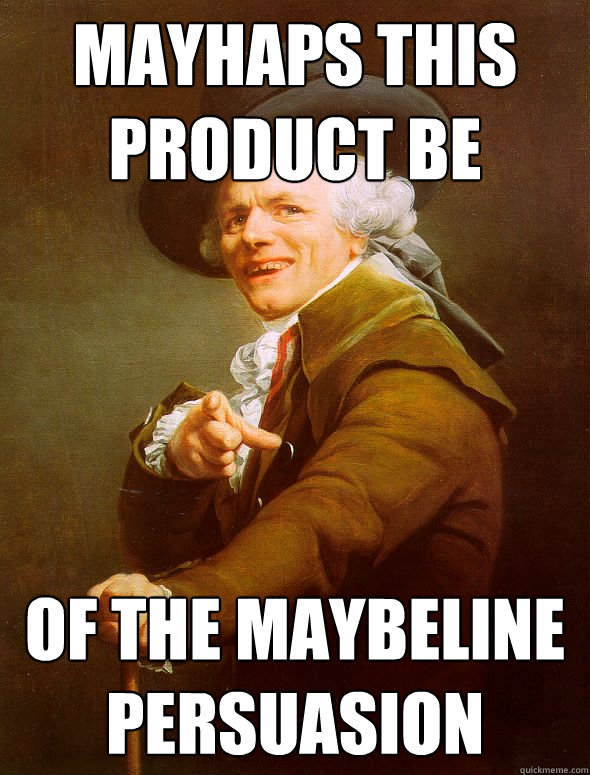 mayhaps this product be of the maybeline persuasion  Joseph Ducreux