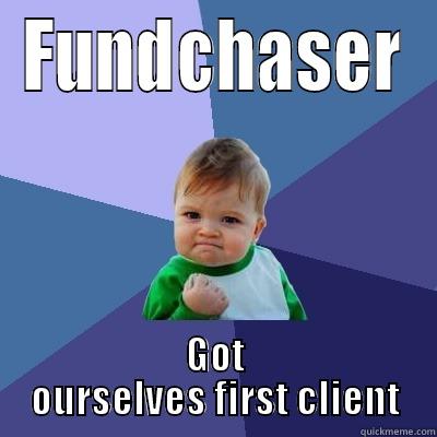 FUNDCHASER GOT OURSELVES FIRST CLIENT Success Kid