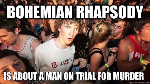 Bohemian Rhapsody is about a man on trial for murder  Sudden Clarity Clarence