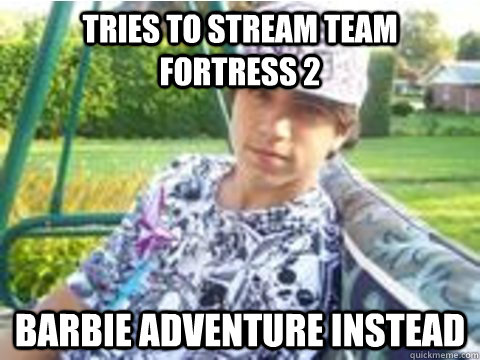 tries to stream Team Fortress 2 barbie adventure instead  