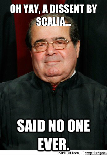 Oh yay, a dissent by scalia... said no one ever.  Scumbag Scalia