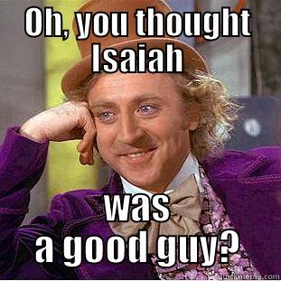 OH, YOU THOUGHT ISAIAH WAS A GOOD GUY? Condescending Wonka