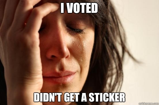 I voted Didn't get a sticker  First World Problems