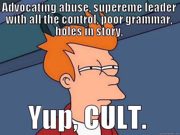 ADVOCATING ABUSE, SUPEREME LEADER WITH ALL THE CONTROL, POOR GRAMMAR, HOLES IN STORY, YUP, CULT. Futurama Fry