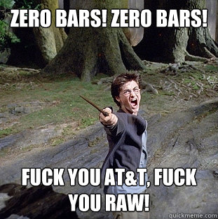 Zero bars! Zero Bars! Fuck you AT&T, fuck  you raw! - Zero bars! Zero Bars! Fuck you AT&T, fuck  you raw!  Pissed off Harry