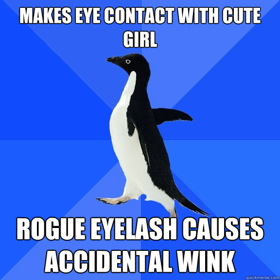 makes eye contact with cute girl rogue eyelash causes accidental wink  Socially Awkward Penguin