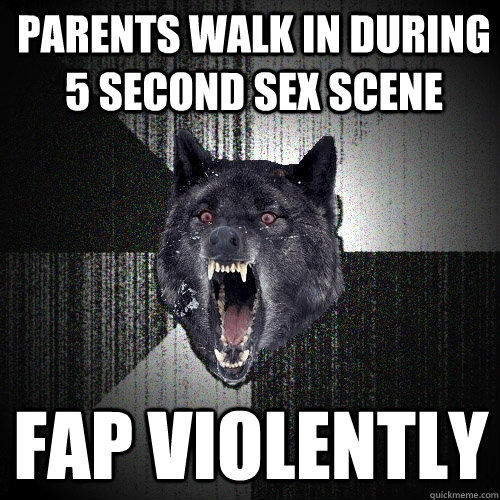 Parents walk in during 5 second sex scene fap violently - Parents walk in during 5 second sex scene fap violently  Insanity Wolf