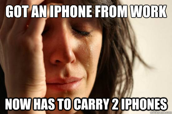 Got an iPhone from work Now has to carry 2 iPhones  First World Problems