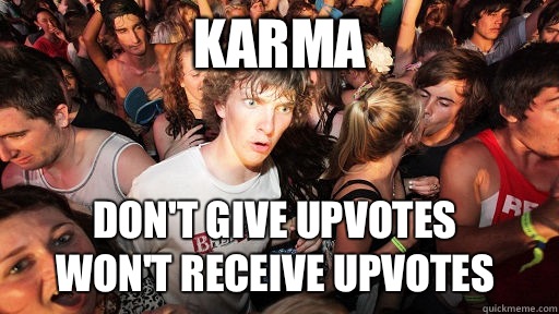 Karma Don't give UPVOTES 
won't receive UPVOTES   Sudden Clarity Clarence