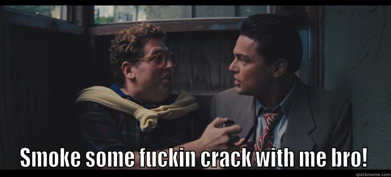  SMOKE SOME FUCKIN CRACK WITH ME BRO! Misc