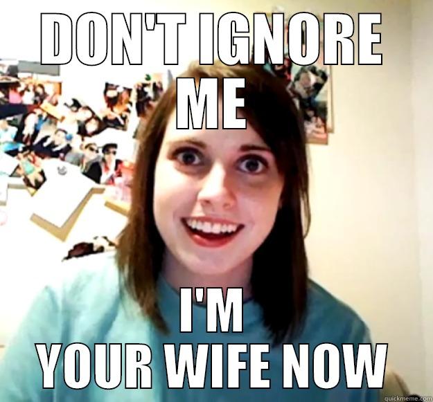 DON'T IGNORE ME I'M YOUR WIFE NOW Overly Attached Girlfriend