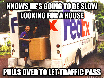 Knows He's going to be slow looking for a house Pulls over to let traffic pass - Knows He's going to be slow looking for a house Pulls over to let traffic pass  Good Guy FedEx