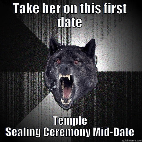 TAKE HER ON THIS FIRST DATE TEMPLE SEALING CEREMONY MID-DATE Insanity Wolf
