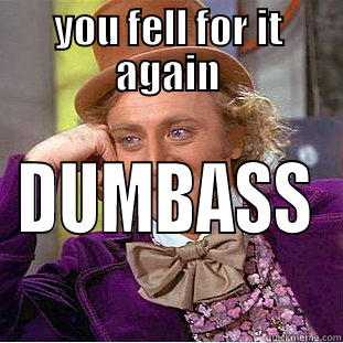 YOU FELL FOR IT AGAIN DUMBASS Condescending Wonka
