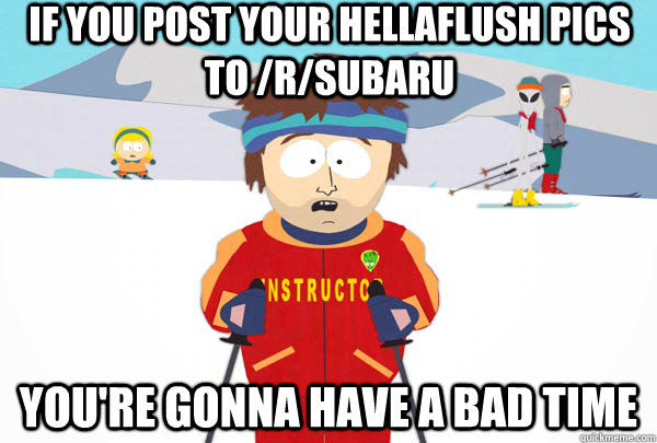 If you post your hellaflush pics to /r/subaru You're gonna have a bad time  Super Cool Ski Instructor