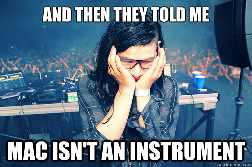 And then they told me Mac isn't an instrument  Skrillexguiz