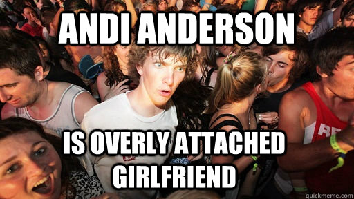 Andi Anderson Is overly attached girlfriend  Sudden Clarity Clarence