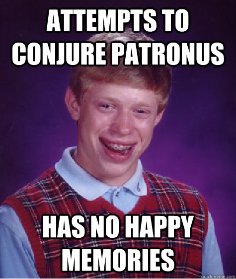 Attempts to conjure patronus has no happy memories  Bad Luck Brian