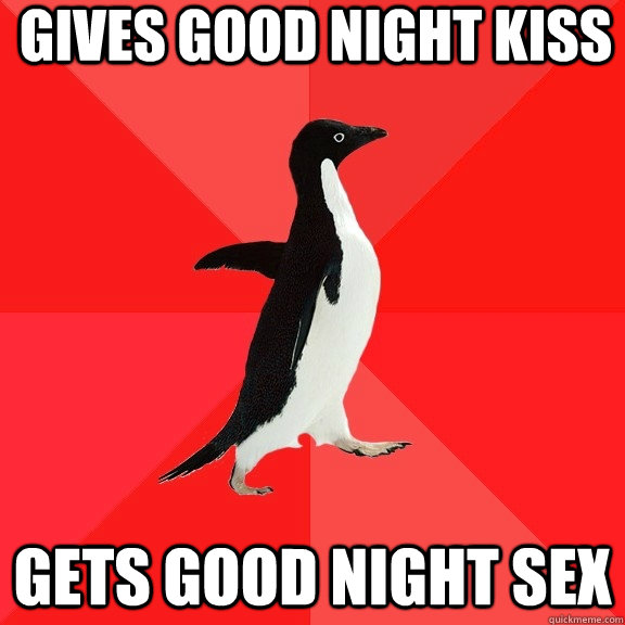 Gives good night kiss gets good night sex - Gives good night kiss gets good night sex  Socially Awesome Penguin