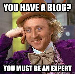 You have a blog? You must be an expert - You have a blog? You must be an expert  Condescending Wonka