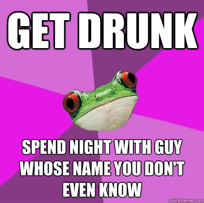 get drunk spend night with guy whose name you don't even know  Foul Bachelorette Frog