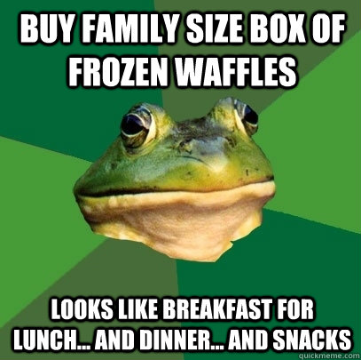 Buy family size box of frozen waffles  Looks like Breakfast for Lunch... and dinner... and snacks  Foul Bachelor Frog