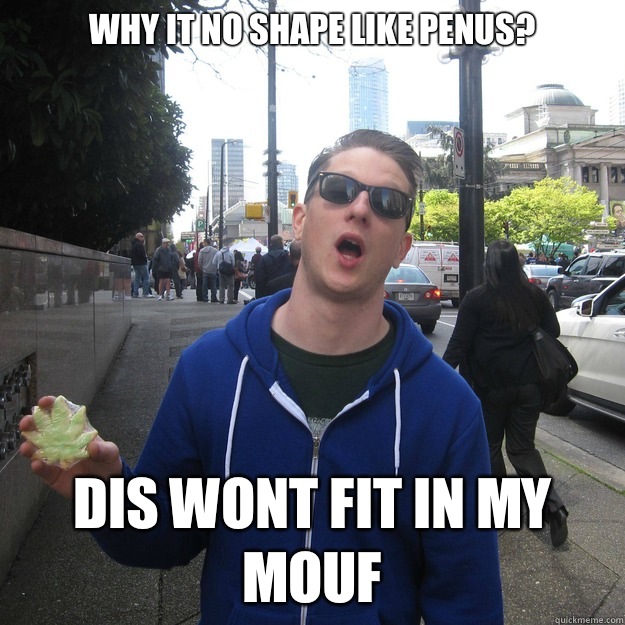 Why it no shape like penus? Dis wont fit in my mouf  