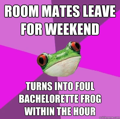 room mates leave for weekend turns into foul bachelorette frog within the hour  Foul Bachelorette Frog