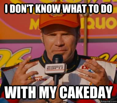I don't know what to do with my cakeday - I don't know what to do with my cakeday  Misc
