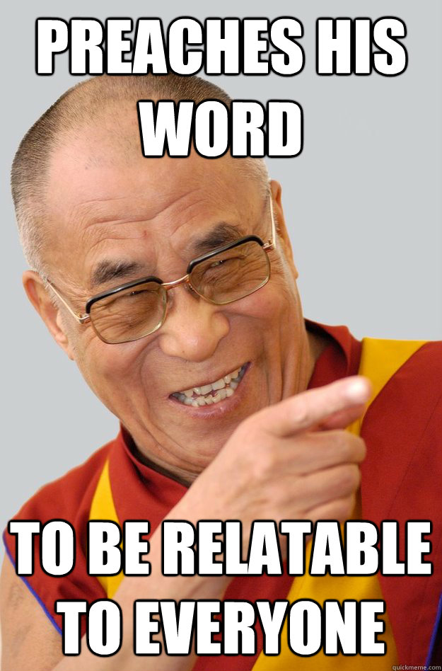 preaches his word to be relatable to everyone  Dalai Lama