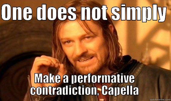 ONE DOES NOT SIMPLY  MAKE A PERFORMATIVE CONTRADICTION, CAPELLA One Does Not Simply