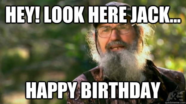 Hey! Look Here Jack... Happy Birthday  