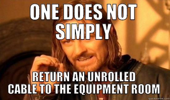 ONE DOES NOT SIMPLY RETURN AN UNROLLED CABLE TO THE EQUIPMENT ROOM Boromir