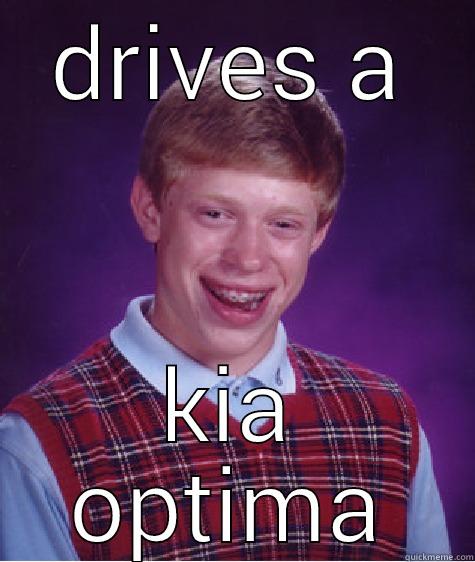 DRIVES A KIA OPTIMA Bad Luck Brian