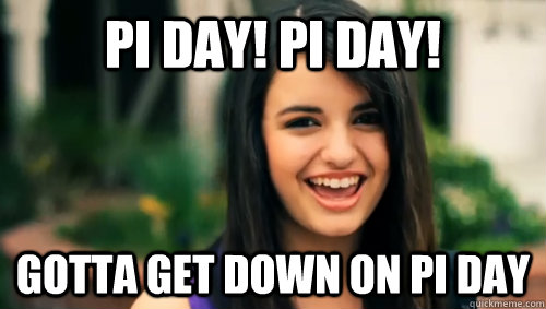 PI DAY! PI DAY! GOTTA GET DOWN ON PI DAY  Rebecca Black Friday
