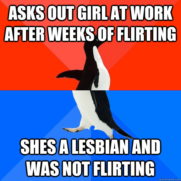 Asks out girl at work after weeks of flirting shes a lesbian and was not flirting  Socially Awesome Awkward Penguin