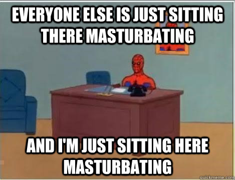 Everyone else is just sitting there masturbating and i'm just sitting here masturbating  Spiderman Desk