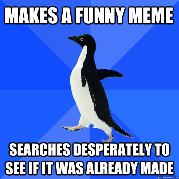 Makes a Funny Meme searches desperately to see if it was already made  Socially Awkward Penguin