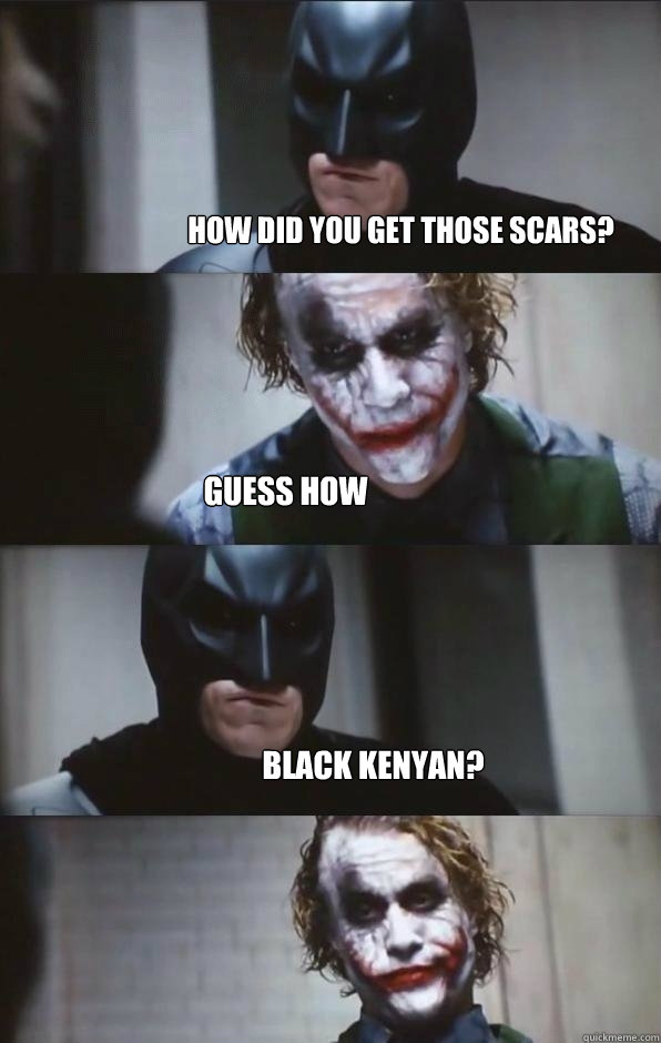 how did you get those scars? guess how black kenyan?  Batman Panel
